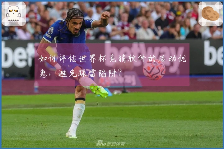 如何评估世界杯竞猜软件的活动优惠，避免踩雷陷阱？
